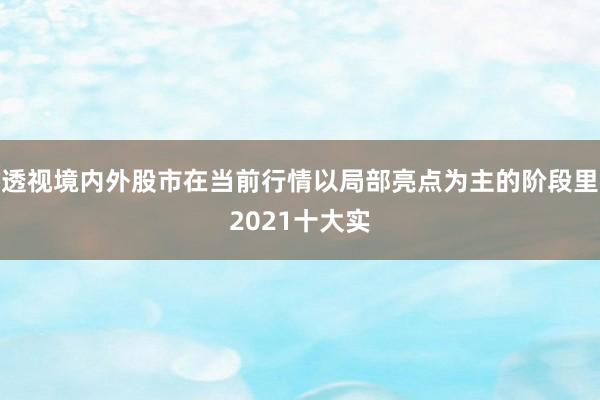 透视境内外股市在当前行情以局部亮点为主的阶段里2021十大实
